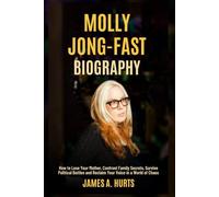 Molly Jong-Fast Biography: How to Lose Your Mother, Confront Family Secrets, Survive Political Battles and Reclaim Your Voice in a World of Chaos