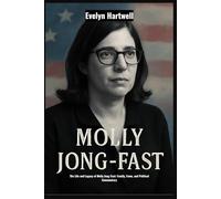 Molly Jong-Fast: The Life and Legacy of Molly Jong-Fast: Family, Fame, and Political Commentary