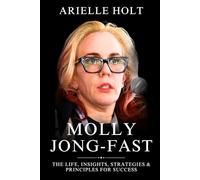 Molly Jong-Fast: The Life, Insights, Strategies & Principles for Success