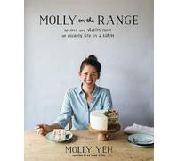 Molly on the Range : Recipes and Stories from An Unlikely Life on a Farm: A Cookbook