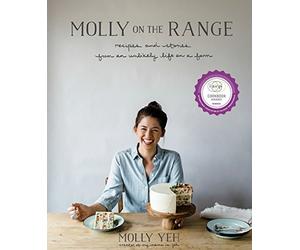 Molly on the Range Recipes and Stories from An Unlikely Life on a Farm A Cook...