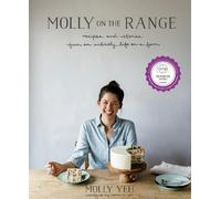 Molly on the Range: Recipes and Stories from an Unlikely Life on a Farm: Recipes