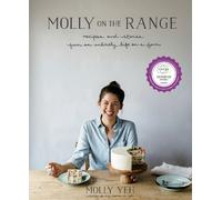 Molly on the Range: Recipes and Stories from an Unlikely Life on a Farm: Recipes