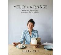 Molly on the Range : Recipes and Stories from An Unlikely Life on a Farm: A Cookbook