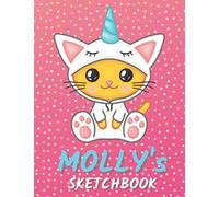 Molly's Sketchbook: Cute Unicorn Personalized Notebook For Drawing, Writing, Doodling And Sketching Gift For Molly