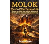 MOLOK The God Who Devours Life: Human sacrifice, fear, and the response of the Scriptures to a spirit still present today