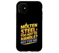 Molten Steel Too Hot To Handle Not For Me Steel Mill Worker Case for iPhone 11