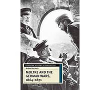 Moltke and the German Wars, 1864-1871: 8 (European History in Perspective)