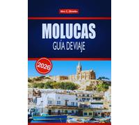 MOLUCAS GUÍA DE VIAJE 2026: Descubre islas ocultas, lugares de buceo, cultura local y aventuras en el este de Indonesia