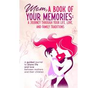 Mom, A Book of Your Memories: A Journey Through Your Life, Love, and Family Traditions: A guided journal to share life and love between mothers and their children