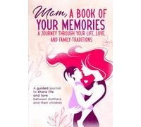 Mom, A Book of Your Memories: A Journey Through Your Life, Love, and Family Traditions: A guided journal to share life and love between mothers and their children