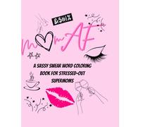 Mom AF: A Sassy Swear Word Coloring Book For Stressed-Out Supermoms: 50 Hilariously Relatable Designs to Laugh, Color, and Unwind with a Glass of Wine
