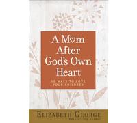 Mom After God's Own Heart, A: 10 Ways to Love Your Children