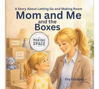 Mom and Me and the Boxes: A Story About Letting Go and Making Room: 1 (The Making Space Series)