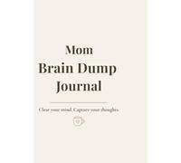 Mom Brain Dump Journal: A Simple Notebook for Busy Moms to Clear Their Mind, Capture Thoughts, and Stay Organized