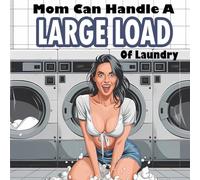 Mom Can Handle A Large Load of Laundry: A Hilarious Spin Cycle of Love, Lust, and Laundry That’ll Leave You in Stitches