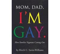 Mom, Dad, I'm Gay: How Families Negotiate Coming Out