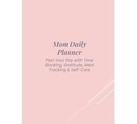 Mom Daily Planner: Blush Bloom Edition - Plan your day with Time-Blocking, Gratitude, Meal Tracking & Self-Care Prompts.