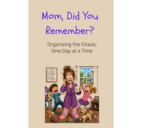 Mom, Did You Remember?: Organizing the Chaos, One Day at a Time