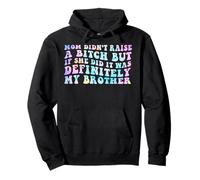 Mom Didn't Raise A Bit h But If She Did It Was My Brother Pullover Hoodie