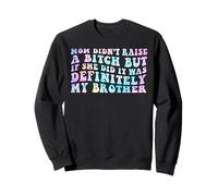 Mom Didn't Raise A Bit h But If She Did It Was My Brother Sweatshirt