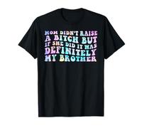 Mom Didn't Raise A Bit h But If She Did It was My Brother T-Shirt