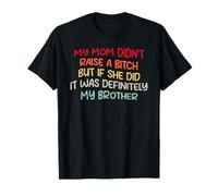 Mom Didn't Raise A Bit h But If She Did It Was My Brother T-Shirt