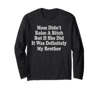Mom Didn't Raise A Bitch But If She Did It was My Brother Long Sleeve T-Shirt