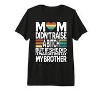 Mom Didn't Raise A Bitch But If She Did It was My Brother Premium T-Shirt