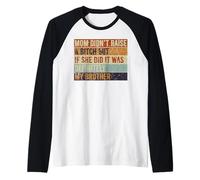 Mom Didn't Raise A Bitch But If She Did It was My Brother Raglan Baseball Tee