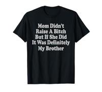 Mom Didn't Raise A Bitch But If She Did It Was My Brother T-Shirt