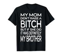 Mom Didn't Raise A Bitch But If She Did It Was My Brother T-Shirt