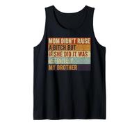 Mom Didn't Raise A Bitch But If She Did It was My Brother Tank Top