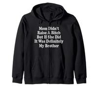 Mom Didn't Raise A Bitch But If She Did It Was My Brother Zip Hoodie