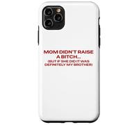 Mom Didn't Raise A Bitch But If She Did It's My Brother Pun Case for iPhone 11 Pro Max