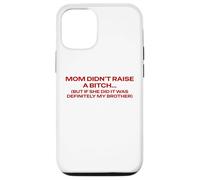 Mom Didn't Raise A Bitch But If She Did It's My Brother Pun Case for iPhone 12/12 Pro