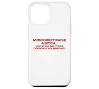 Mom Didn't Raise A Bitch But If She Did It's My Brother Pun Case for iPhone 12 Pro Max