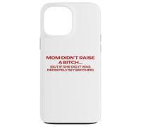 Mom Didn't Raise A Bitch But If She Did It's My Brother Pun Case for iPhone 13 Pro Max