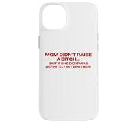 Mom Didn't Raise A Bitch But If She Did It's My Brother Pun Case for iPhone 14 Plus