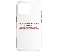 Mom Didn't Raise A Bitch But If She Did It's My Brother Pun Case for iPhone 16 Pro