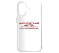 Mom Didn't Raise A Bitch But If She Did It's My Brother Pun Case for iPhone 17