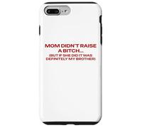 Mom Didn't Raise A Bitch But If She Did It's My Brother Pun Case for iPhone 7 Plus/8 Plus