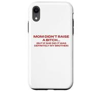 Mom Didn't Raise A Bitch But If She Did It's My Brother Pun Case for iPhone XR