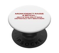 Mom Didn't Raise A Bitch But If She Did It's My Brother Pun PopSockets Adhesive PopGrip