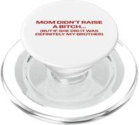 Mom Didn't Raise A Bitch But If She Did It's My Brother Pun PopSockets PopGrip for MagSafe