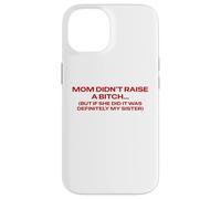 Mom Didn't Raise A Bitch But If She Did It's My Sister Pun Case for iPhone 14