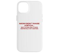 Mom Didn't Raise A Bitch But If She Did It's My Sister Pun Case for iPhone 14 Plus