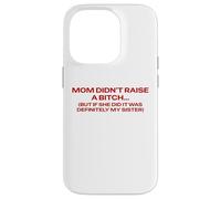 Mom Didn't Raise A Bitch But If She Did It's My Sister Pun Case for iPhone 14 Pro