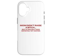 Mom Didn't Raise A Bitch But If She Did It's My Sister Pun Case for iPhone 16