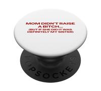 Mom Didn't Raise A Bitch But If She Did It's My Sister Pun PopSockets Adhesive PopGrip